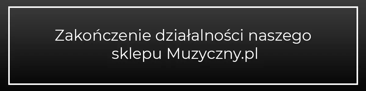 Zakoczenie dziaalnoci naszego sklepu Muzyczny.pl