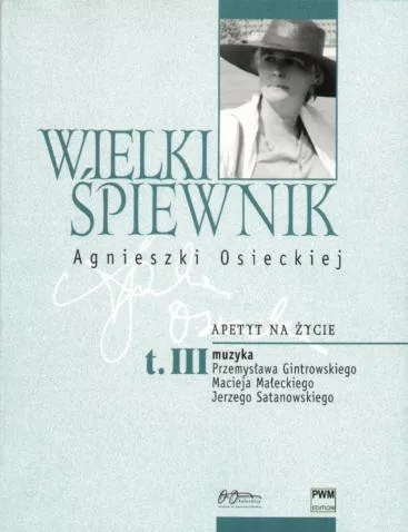 PWM Osiecka Agnieszka - Wielki ¶piewnik, tom III ″Apetyt na życie″ PWM Osiecka Agnieszka - Wielki ¶piewnik, tom III ″Apetyt na życie″